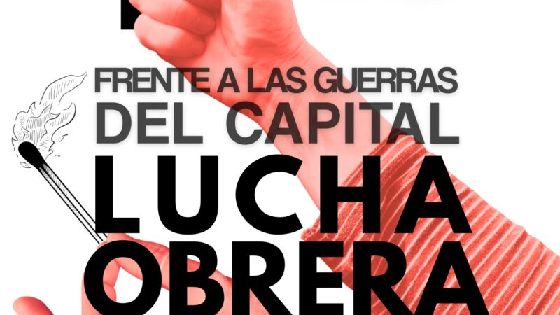 Hacia el 1º de Mayo: frente a las guerras del Capital, lucha obrera